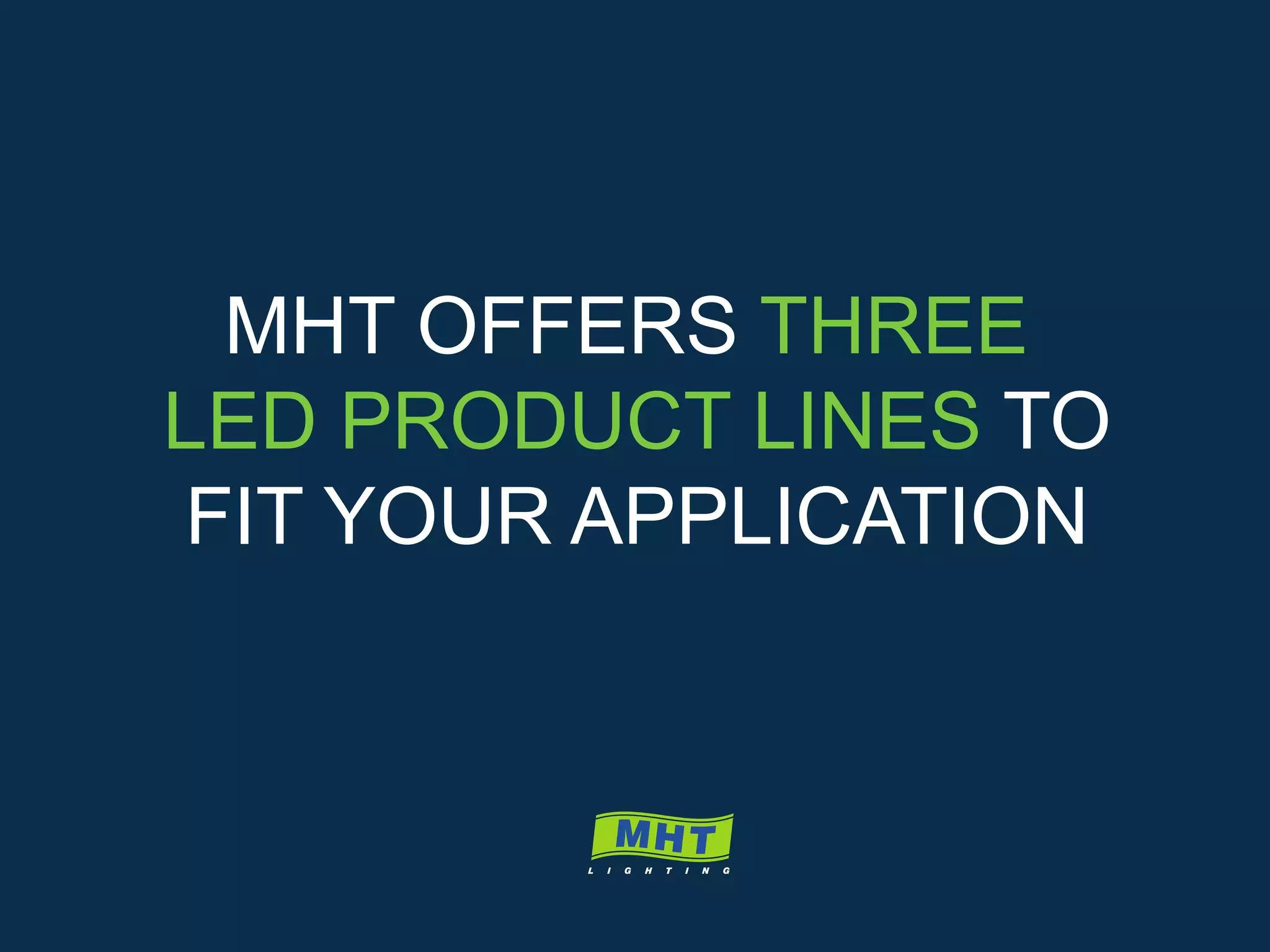 MHT OFFERS THREE
LED PRODUCT LINES TO
FIT YOUR APPLICATION
 