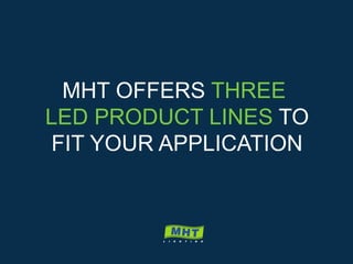 MHT OFFERS THREE
LED PRODUCT LINES TO
FIT YOUR APPLICATION
 