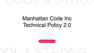 Manhattan Code Inc
Technical Policy 2.0
M O R E I N F O R M AT I O N
COOL & STRON
 
