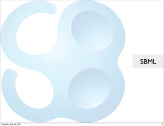 SBML




Tuesday, July 26, 2011          3
 