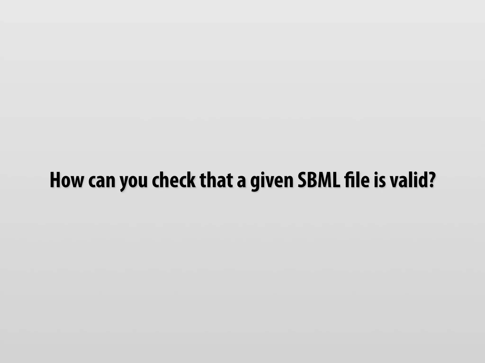 How can you check that a given SBML ﬁle is valid?
 