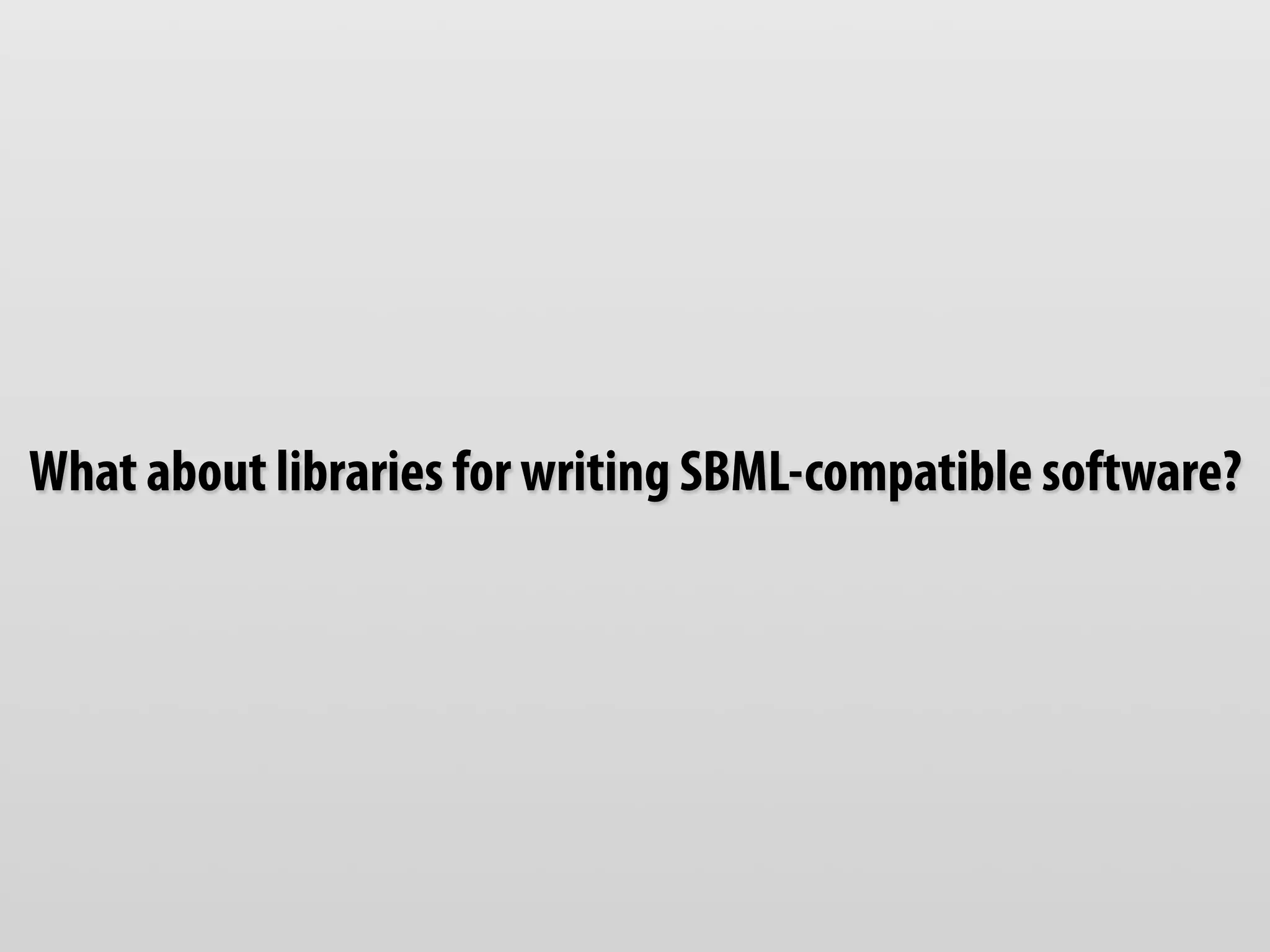 What about libraries for writing SBML-compatible software?
 
