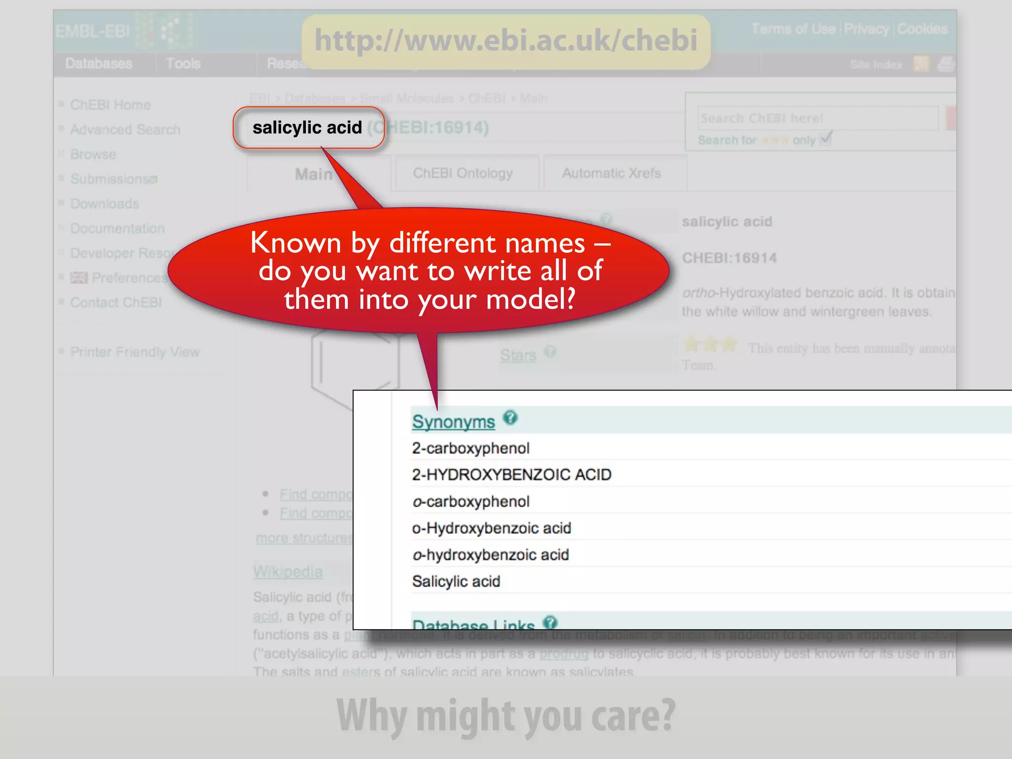 http://www.ebi.ac.uk/chebi

     salicylic acid




     Known by different names – 
Low info you want to write all of
      do
content them into your model?




               Why might you care?
 