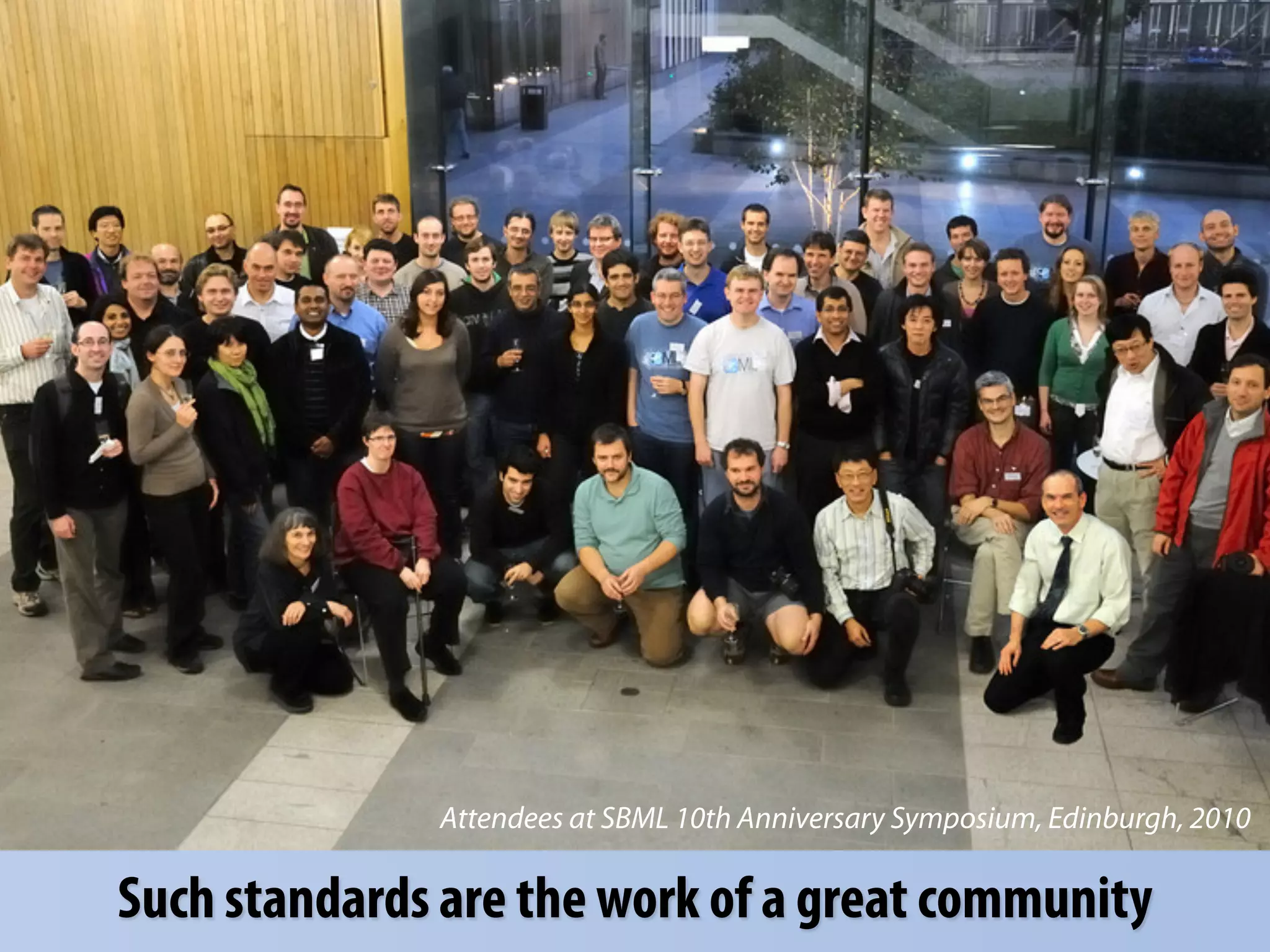 Attendees at SBML 10th Anniversary Symposium, Edinburgh, 2010

Such standards are the work of a great community
 