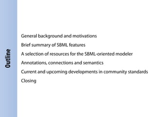 General background and motivations
          Brief summary of SBML features
Outline




          A selection of resources...