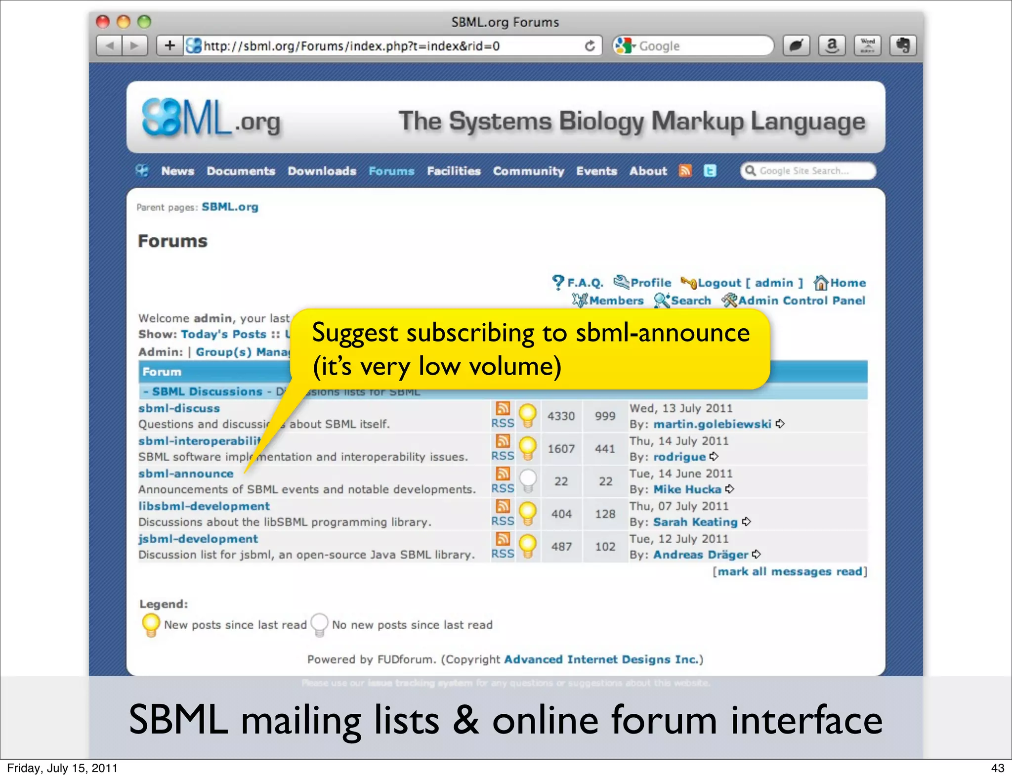 Suggest subscribing to sbml-announce
                                  (it’s very low volume)




                        SBML mailing lists & online forum interface
Friday, July 15, 2011                                                    43
 