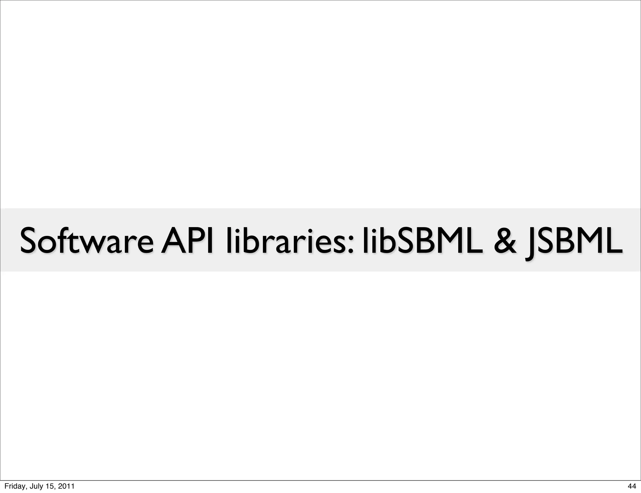 Software API libraries: libSBML & JSBML




Friday, July 15, 2011                         44
 