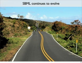 SBML continues to evolve




                           18
 