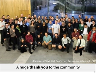 Attendees at SBML 10th Anniversary Symposium, Edinburgh, 2010

A huge thank you to the community
                                                                  29
 