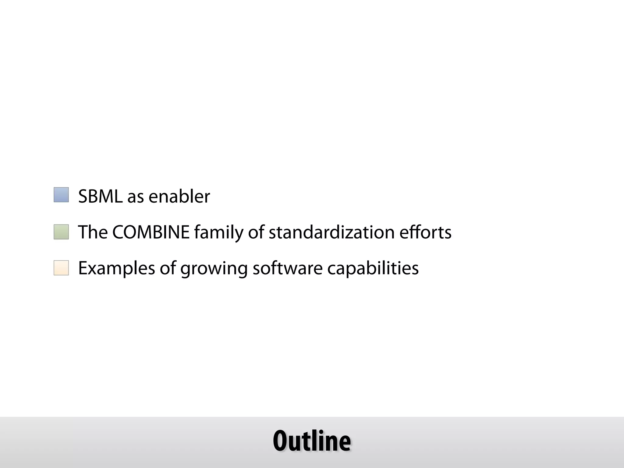 SBML as enabler 
The COMBINE family of standardization efforts 
Examples of growing software capabilities 
Outline 
 