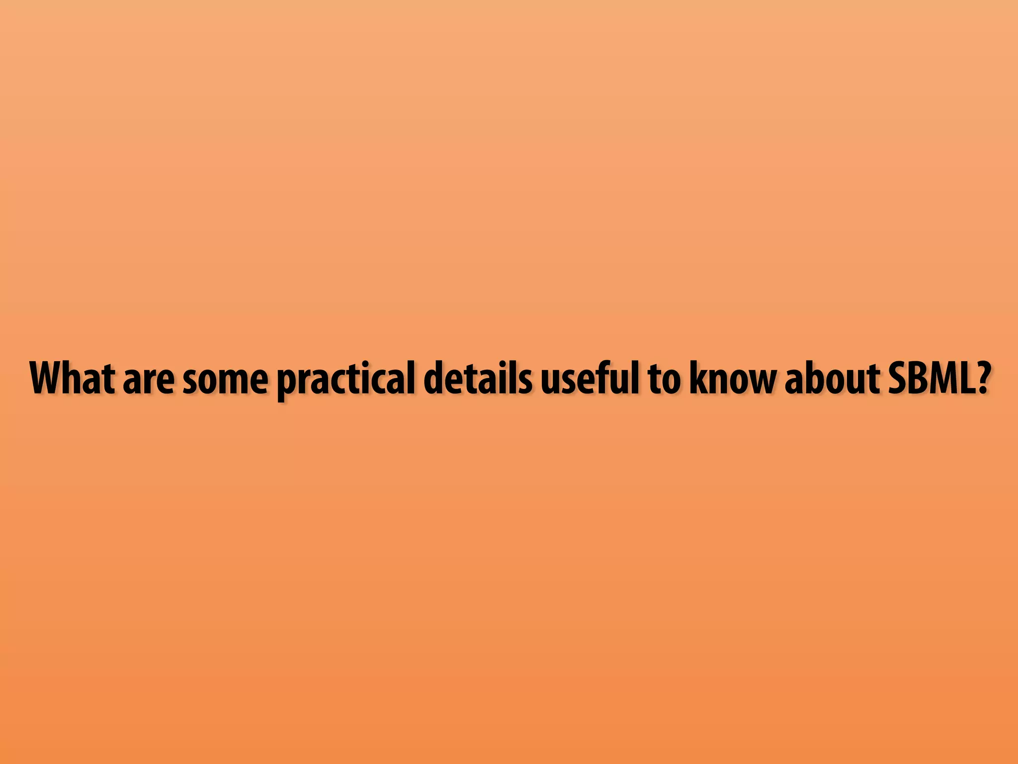 What are some practical details useful to know about SBML? 
 