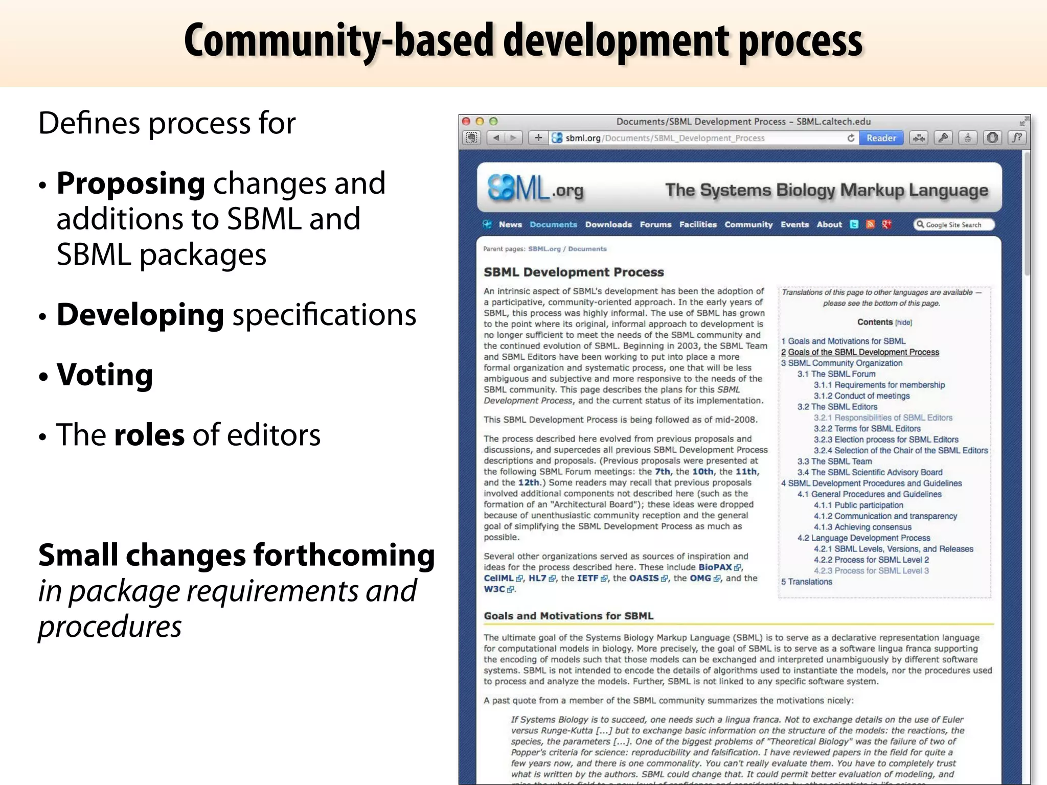 Community-based development process 
Defines process for 
• Proposing changes and 
additions to SBML and 
SBML packages 
• Developing specifications 
• Voting 
• The roles of editors 
! 
Small changes forthcoming 
in package requirements and 
procedures 
 