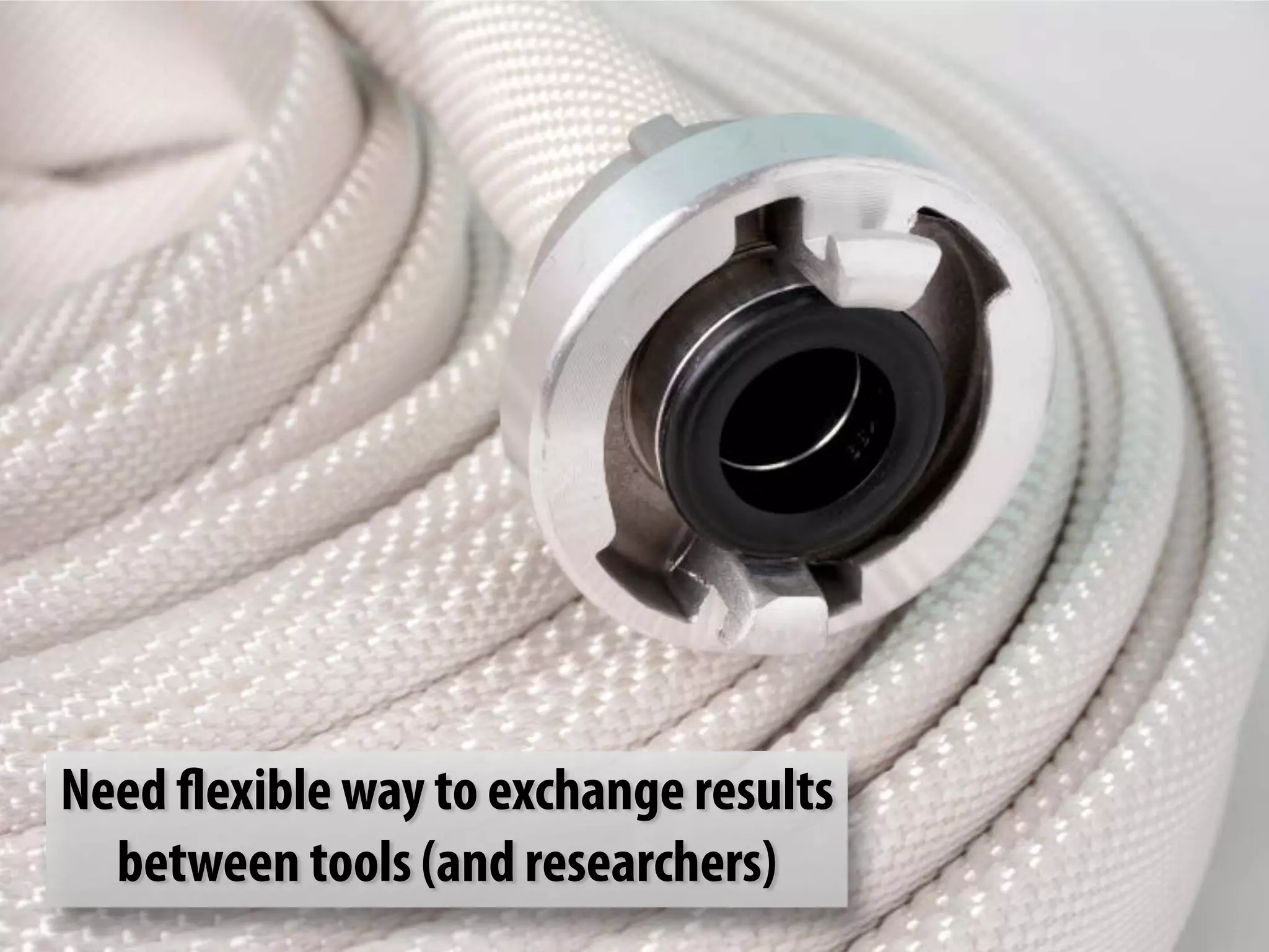 Need flexible way to exchange results 
between tools (and researchers) 
 