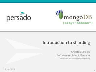 Introduction to sharding
                                Christos Soulios
                     Software Architect, Persado
                       (christos.soulios@persado.com)



15 Jan 2013                                             0
 