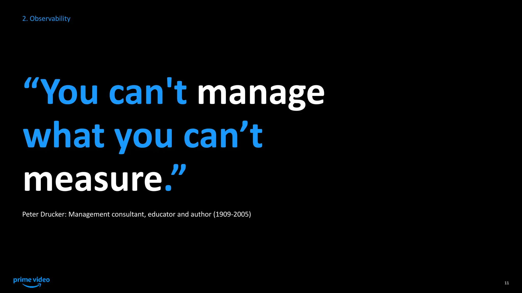 Peter Drucker: Management consultant, educator and author (1909-2005)
11
“You can't manage
what you can’t
measure.”
2. Observability
 