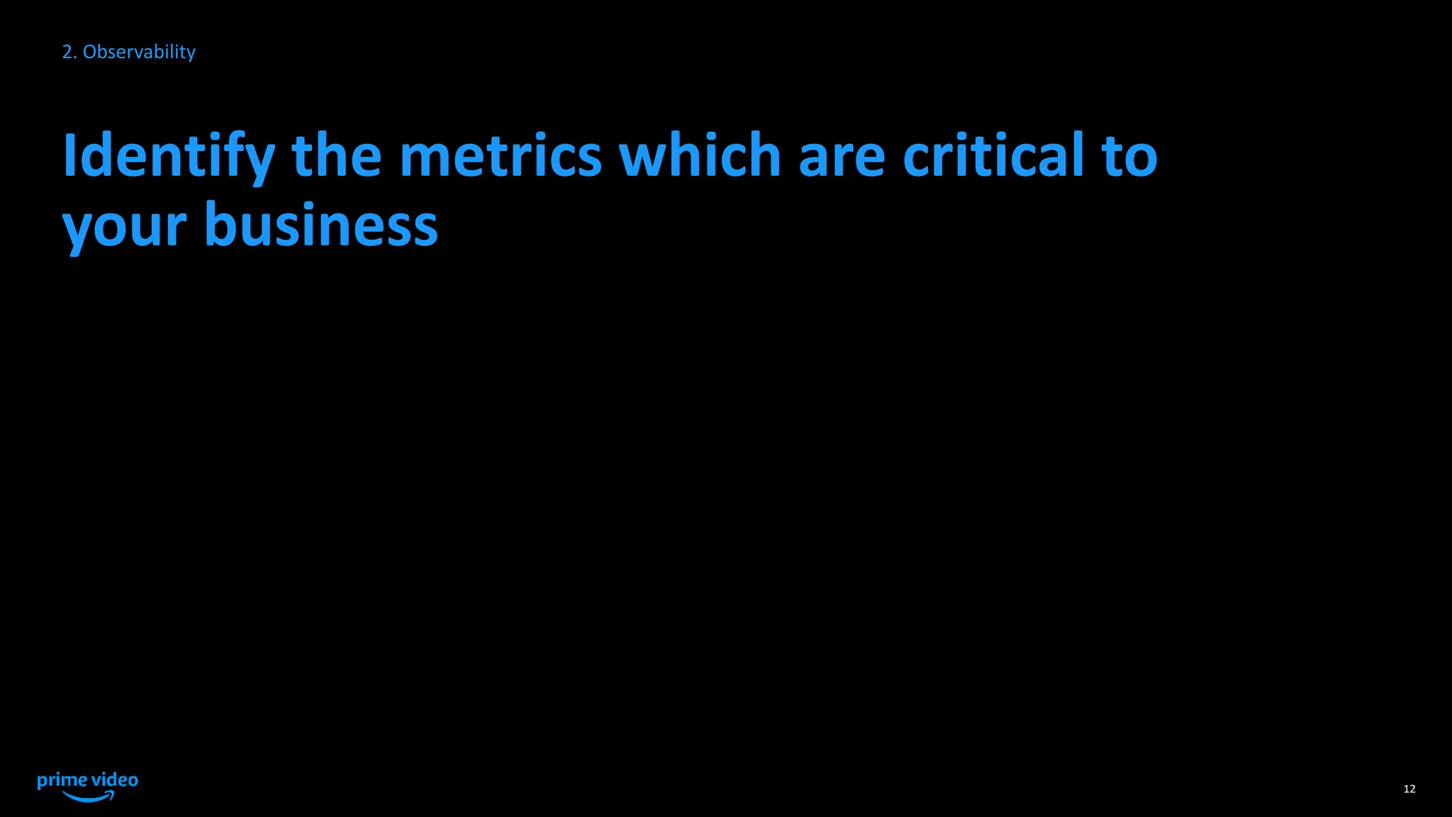 Identify the metrics which are critical to
your business
12
2. Observability
 
