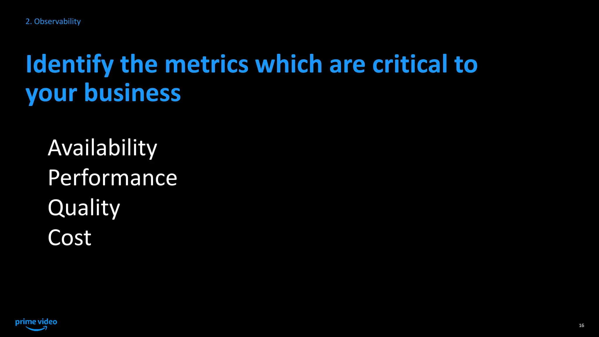 Identify the metrics which are critical to
your business
Availability
Performance
Quality
Cost
16
2. Observability
 