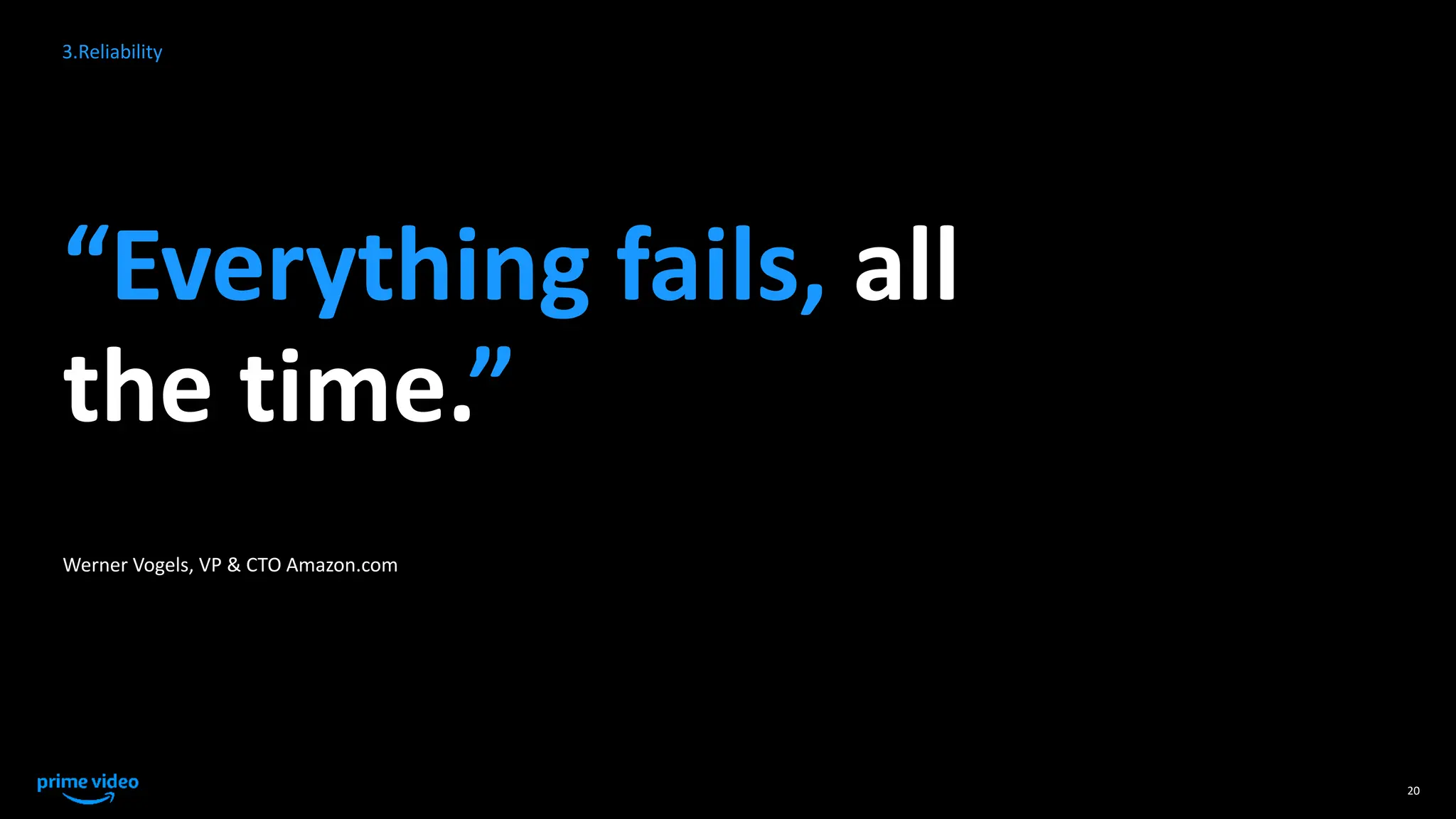 Werner Vogels, VP & CTO Amazon.com
20
“Everything fails, all
the time.”
3.Reliability
 