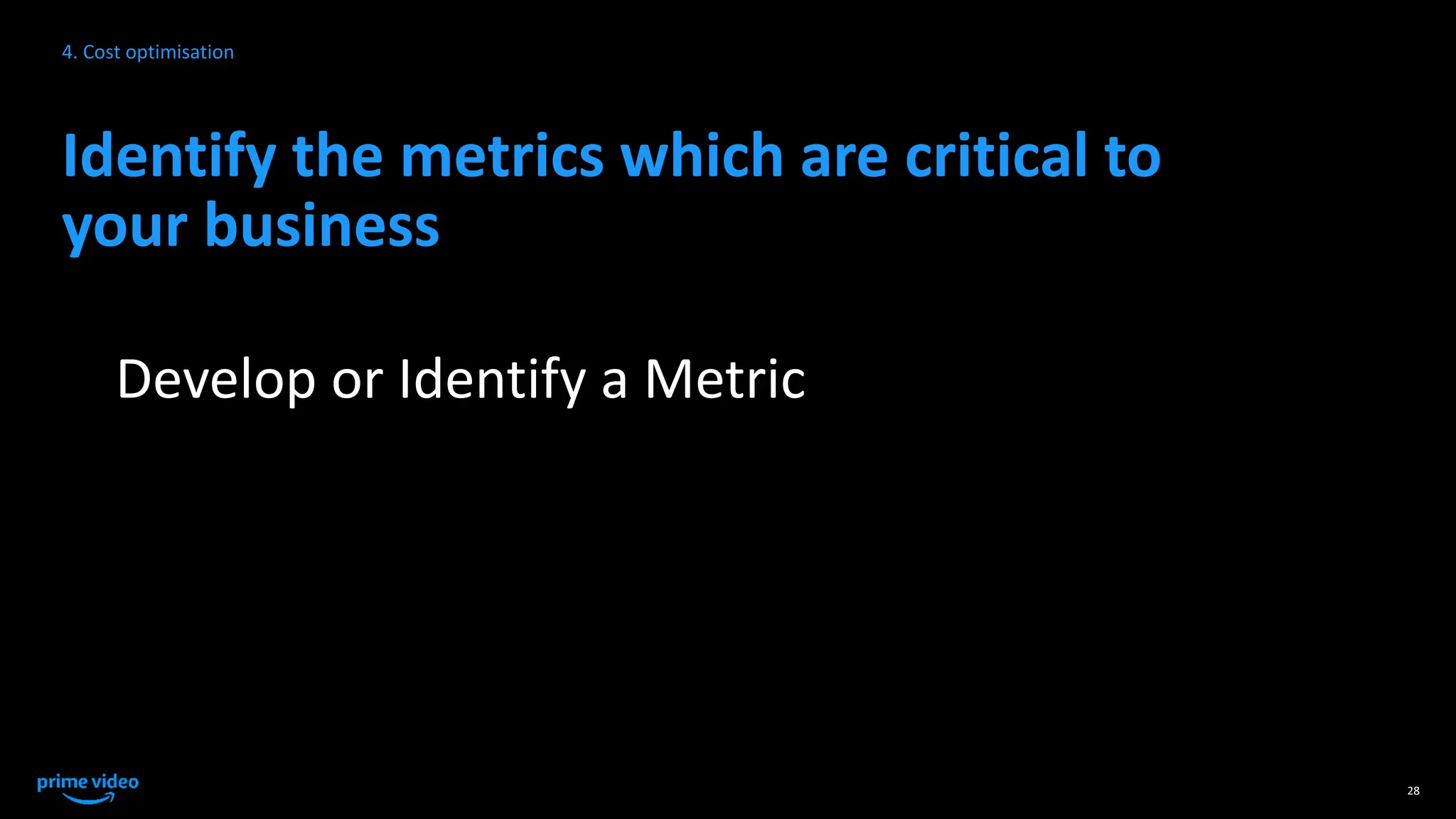 Identify the metrics which are critical to
your business
Develop or Identify a Metric
28
4. Cost optimisation
 