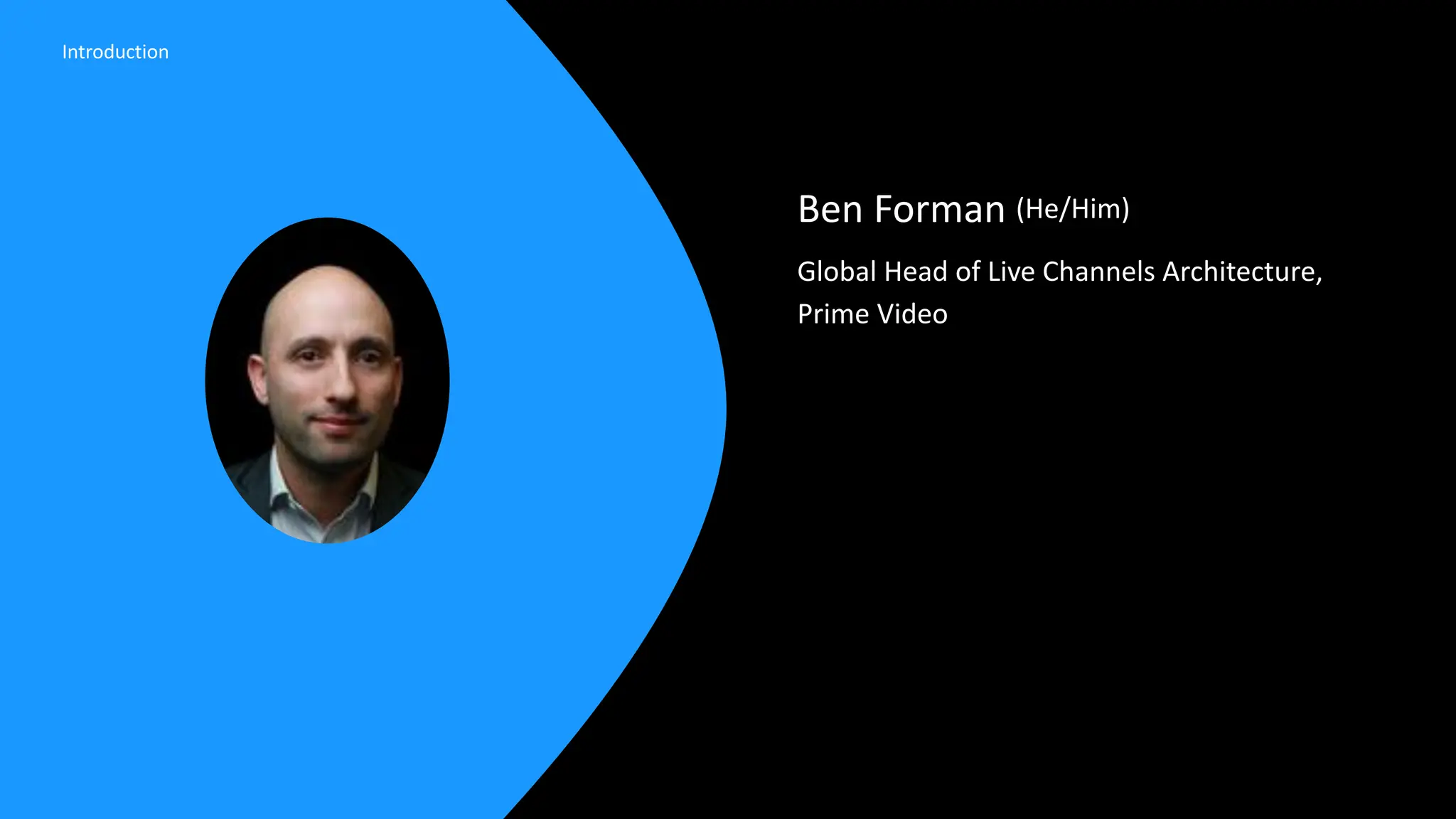 Ben Forman (He/Him)
Global Head of Live Channels Architecture,
Prime Video
AMAZON CONFIDENTIAL
Introduction
4
 