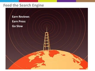 Feed the Search Engine
Earn Reviews
Earn Press
Go Slow

 