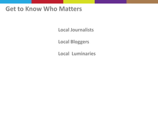 Get to Know Who Matters
Local Journalists
Local Bloggers
Local Luminaries

 