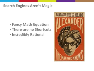 Search Engines Aren’t Magic

• Fancy Math Equation
• There are no Shortcuts
• Incredibly Rational

 