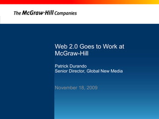 Web 2.0 Goes to Work at  McGraw-Hill Patrick Durando Senior Director, Global New Media November 18, 2009 