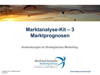20.08.2015
Copyright © 2015. All rights reserved. www.strategie-und-planung.de
Marktanalyse-Kit – 3
Marktprognosen
Anwendungen im Strategischen Marketing
 