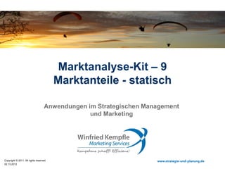 20.08.2015
Copyright © 2015. All rights reserved. www.strategie-und-planung.de
Marktanalyse-Kit – 9
Marktanteile - statisch
Anwendungen im Strategischen Marketing
 