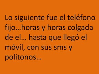 Lo siguiente fue el teléfono fijo…horas y horas colgada de el… hasta que llegó el móvil, con sus sms y politonos…