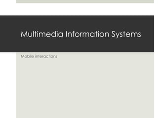 Multimedia Information Systems

Mobile interactions
 