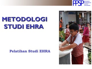 METODOLOGIMETODOLOGI
STUDI EHRASTUDI EHRA
Pelatihan Studi EHRA
 