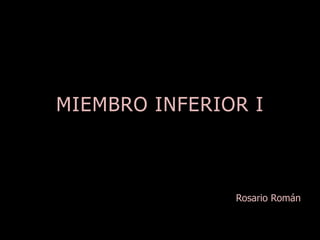MIEMBRO INFERIOR I
Rosario Román
 
