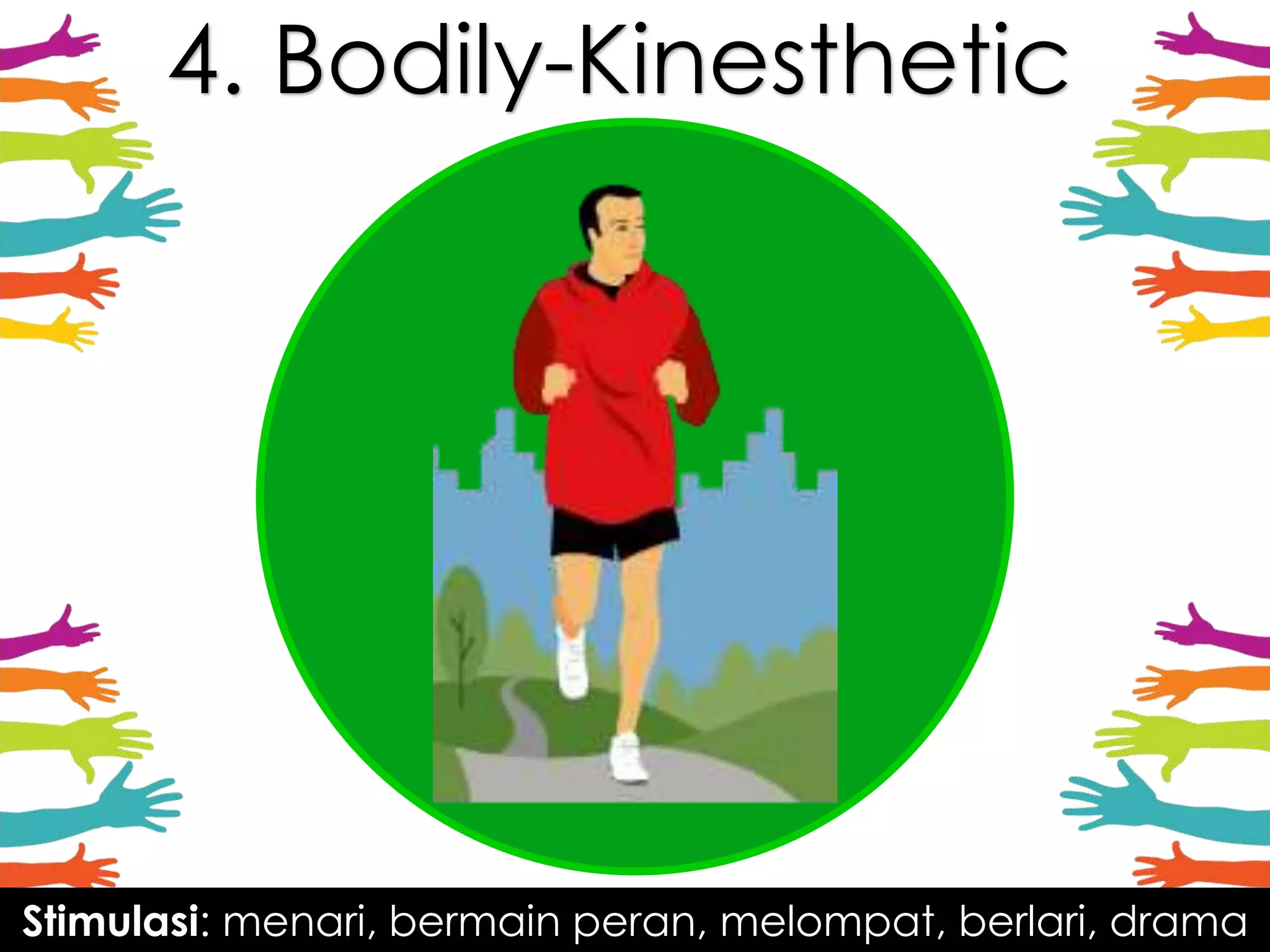 4. Bodily-Kinesthetic
Stimulasi: menari, bermain peran, melompat, berlari, drama
