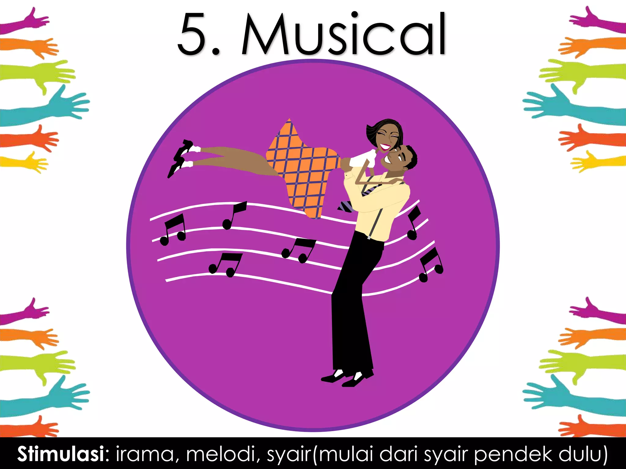 5. Musical
Stimulasi: irama, melodi, syair(mulai dari syair pendek dulu)