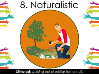 8. Naturalistic
Stimulasi: walking out di sekitar taman, dll.
 