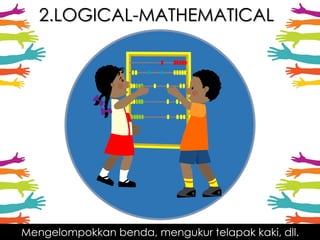 2.LOGICAL-MATHEMATICAL
Mengelompokkan benda, mengukur telapak kaki, dll.
 