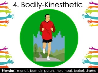 4. Bodily-Kinesthetic
Stimulasi: menari, bermain peran, melompat, berlari, drama
 