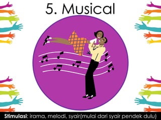 5. Musical
Stimulasi: irama, melodi, syair(mulai dari syair pendek dulu)
 