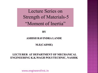 Lecture Series on
Strength of Materials-5
“Moment of Inertia”
www.engineersfirst.in
 