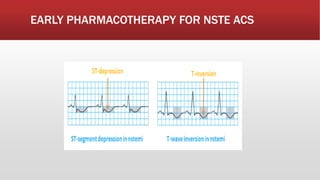 EARLY PHARMACOTHERAPY FOR NSTE ACS
 