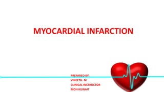 MYOCARDIAL INFARCTION
PREPARED BY:
VINEETH. M
CLINICAL INSTRUCTOR
MOH KUWAIT
 