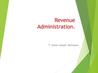 Revenue
Administration.
T. James Joseph. Kottayam
 