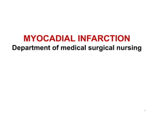 MYOCADIAL INFARCTION
Department of medical surgical nursing
Department of medical surgical
nursing
SRMM college of nursing
1
 