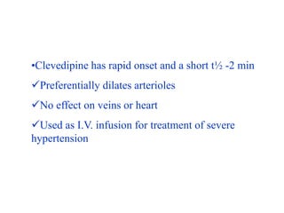•Clevedipine has rapid onset and a short t½ -2 min
Preferentially dilates arterioles
No effect on veins or heart
Used a...