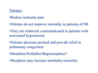 Nitrates:
•Reduce ischemic pain
•Nitrates do not improve mortality in patients of MI
•They are relatively contraindicated ...