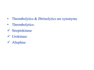 • Thrombolytics & fibrinolytics are synonyms
• Thrombolytics:
 Streptokinase
 Urokinase
 Alteplase
 