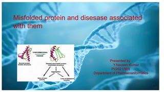 Misfolded protein and disesase associated
with them
Presented by
Y.Naveen Kumar
PI/2021/909
Department of Pharmacoinformatics
1
 