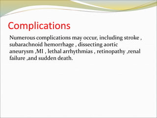 Complications
Numerous complications may occur, including stroke ,
subarachnoid hemorrhage , dissecting aortic
aneurysm ,M...